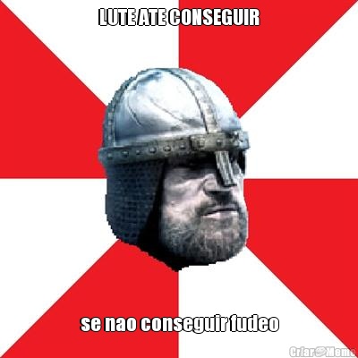 LUTE ATE CONSEGUIR se nao conseguir fudeo