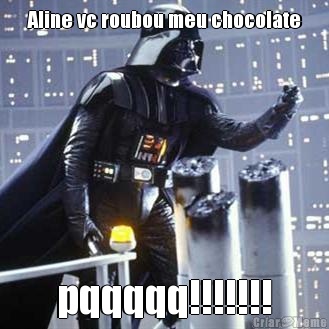 Aline vc roubou meu chocolate pqqqqq!!!!!!!