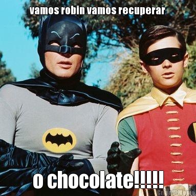 vamos robin vamos recuperar o chocolate!!!!!