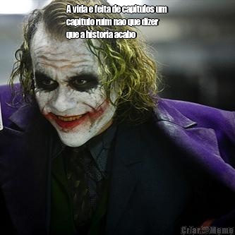 A vida e feita de capitulos um
capitulo ruim nao que dizer
que a historia acabo   