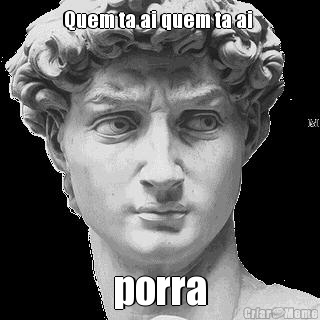 Quem ta ai quem ta ai  porra