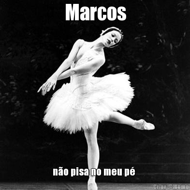 Marcos n�o pisa no meu p� 