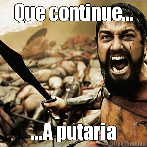 Que continue... ...A putaria