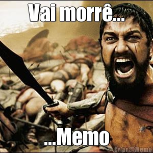 Vai morr�... ...Memo