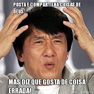 POSTA E COMPARTILHA COISAS DE
DEUS... MAS DIZ QUE GOSTA DE COISA
ERRADA!