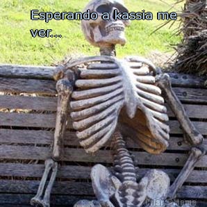 Esperando a kassia me
ver... 