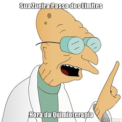 Sua Zueira Passo dos Limites Hora da Quimioterapia