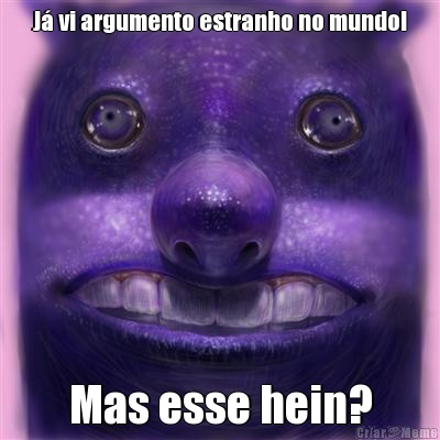 J� vi argumento estranho no mundo! Mas esse hein?