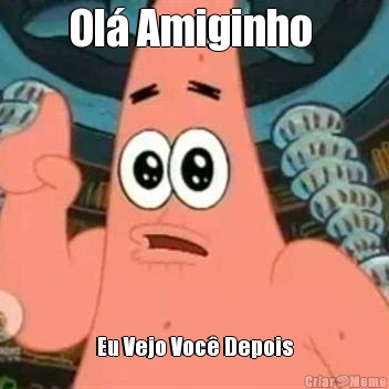 Ol� Amiginho  Eu Vejo Voc� Depois