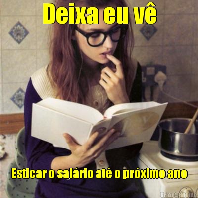 Deixa eu v� Esticar o sal�rio at� o pr�ximo ano
