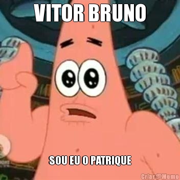 VITOR BRUNO SOU EU O PATRIQUE