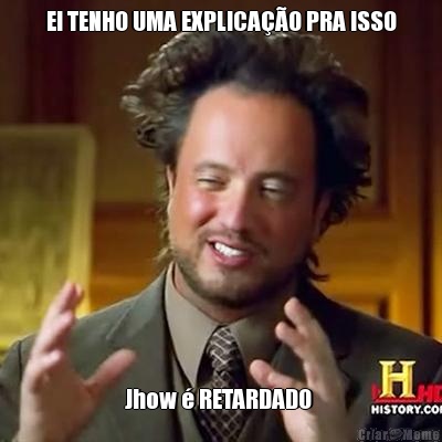 EI TENHO UMA EXPLICA��O PRA ISSO Jhow � RETARDADO 