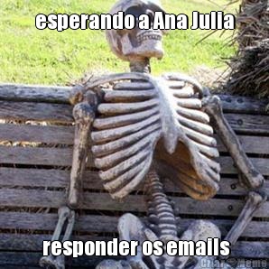 esperando a Ana Julia  responder os emails