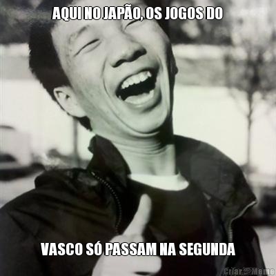 AQUI NO JAP�O, OS JOGOS DO VASCO S� PASSAM NA SEGUNDA