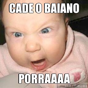 CADE O BAIANO PORRAAAA