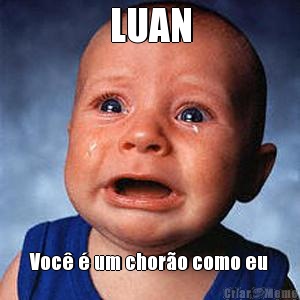 LUAN Voc� � um chor�o como eu