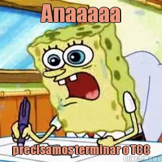 Anaaaaa precisamos terminar o TCC