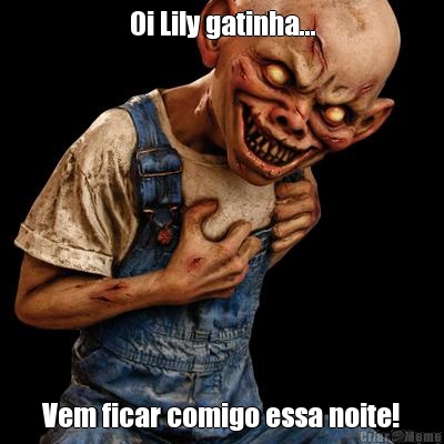 Oi Lily gatinha... Vem ficar comigo essa noite!