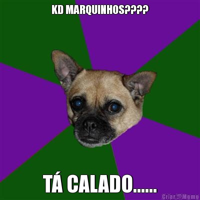 KD MARQUINHOS???? T� CALADO......