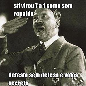 stf virou 7 a 1 como sem
ronaldo detesto sem defesa e votos
secreta