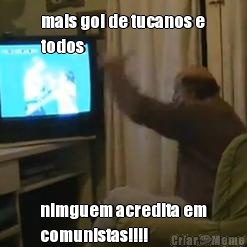 mais gol de tucanos e
todos nimguem acredita em
comunistas!!!!