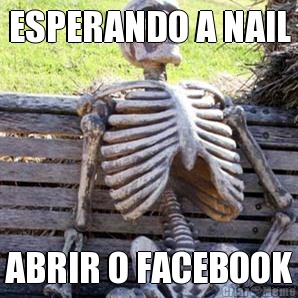 ESPERANDO A NAIL ABRIR O FACEBOOK