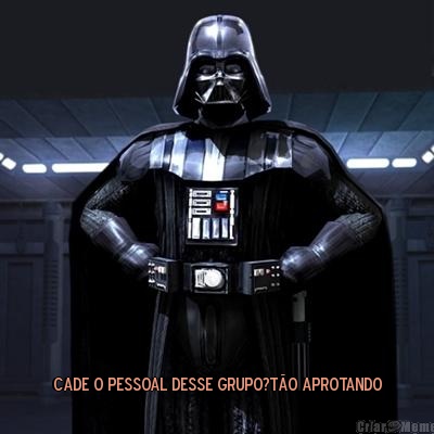  cade o pessoal desse grupo?t�o aprotando