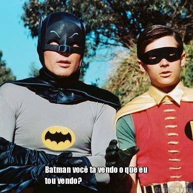  Batman voc� ta vendo o que eu
tou vendo?