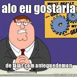 alo eu gostaria de falar com anteguedemon