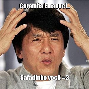 Caramba Emanuel... Safadinho voc� =3