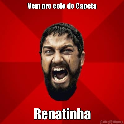 Vem pro colo do Capeta Renatinha