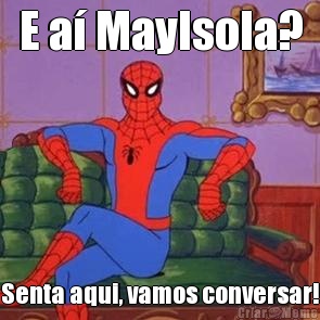 E a� Maylsola? Senta aqui, vamos conversar!