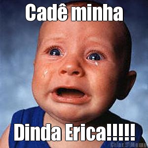 Cad� minha Dinda Erica!!!!!