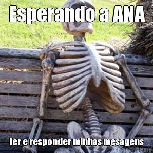 Esperando a ANA ler e responder minhas mesagens