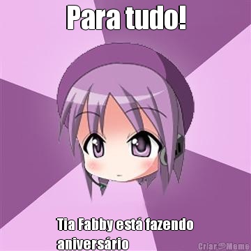 Para tudo! Tia Fabby est� fazendo
anivers�rio
