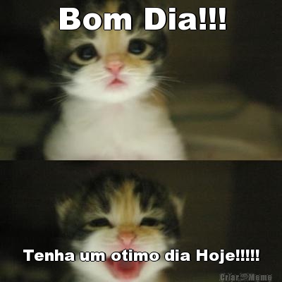 Bom Dia!!! Tenha um otimo dia Hoje!!!!!