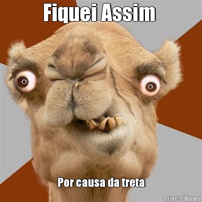 Fiquei Assim  Por causa da treta