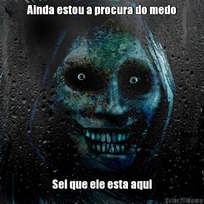 Ainda estou a procura do medo Sei que ele esta aqui