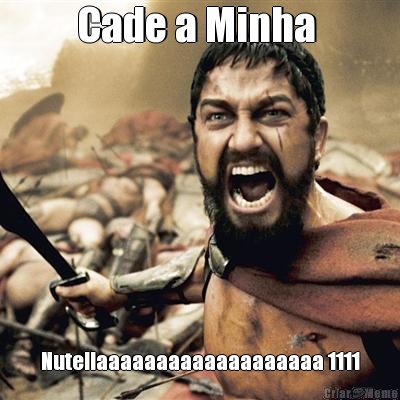 Cade a Minha  Nutellaaaaaaaaaaaaaaaaaaa 1111