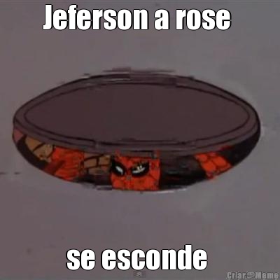 Jeferson a rose   se esconde  