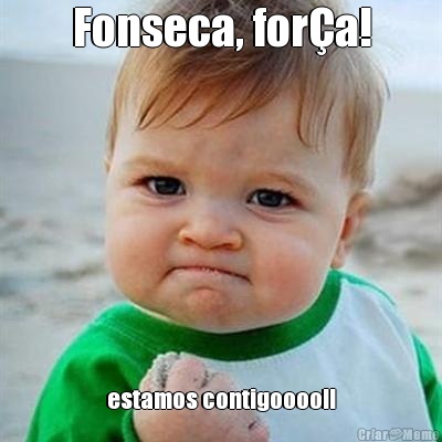 Fonseca, for�a! estamos contigoooo!!