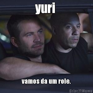yuri  vamos da um role.