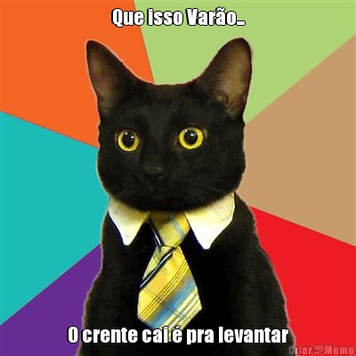 Que isso Var�o... O crente cai � pra levantar