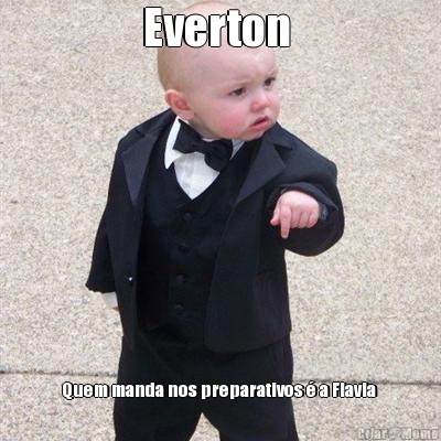 Everton  Quem manda nos preparativos � a Flavia 