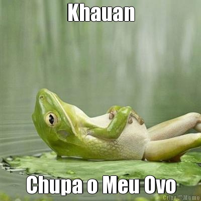 Khauan Chupa o Meu Ovo