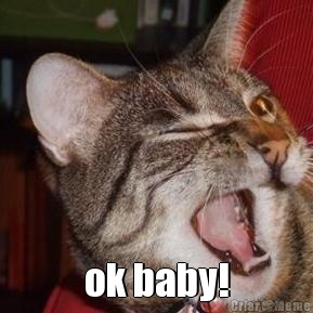 ok baby!