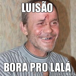 LUIS�O  BORA PRO LAL� 