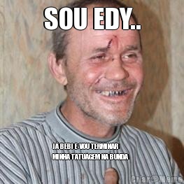 SOU EDY.. J� BEBI E VOU TERMINAR
MINHA TATUAGEM NA BUNDA  