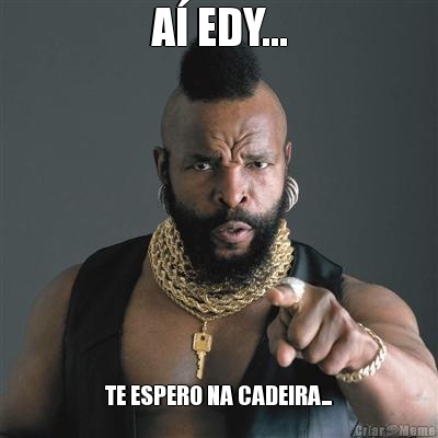 A� EDY... TE ESPERO NA CADEIRA...