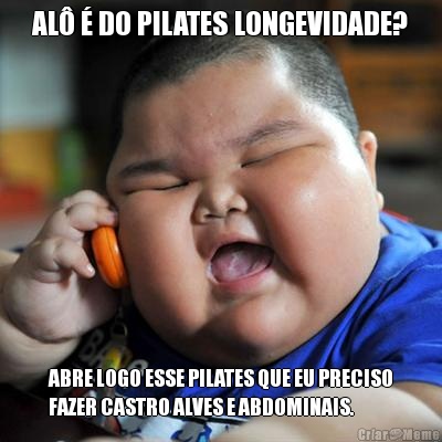AL� � DO PILATES LONGEVIDADE? ABRE LOGO ESSE PILATES QUE EU PRECISO
FAZER CASTRO ALVES E ABDOMINAIS.